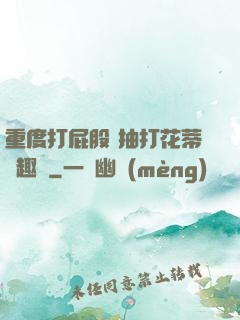 重度打屁股 抽打花蒂筆趣閣